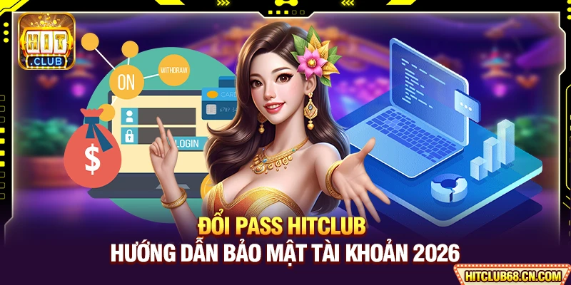 Đổi Pass HITCLUB - Hướng Dẫn Bảo Mật Tài Khoản 2026 1 Đổi Pass HITCLUB - Hướng Dẫn Bảo Mật Tài Khoản 2026