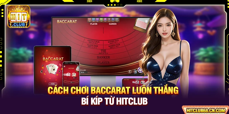 Cách Chơi Baccarat Luôn Thắng - Bí Kíp Từ Từ Cao Thủ Hitclub 1 Cách Chơi Baccarat Luôn Thắng - Bí Kíp Từ HITCLUB