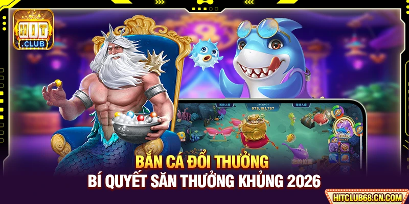 Bắn Cá Đổi Thưởng - Bí Quyết Săn Thưởng Khủng 2026 1 Bắn Cá Đổi Thưởng - Bí Quyết Săn Thưởng Khủng 2026