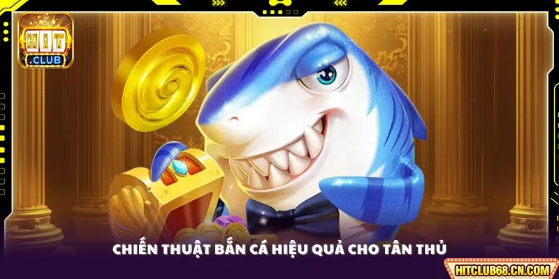 Chiến thuật bắn cá hiệu quả cho tân thủ