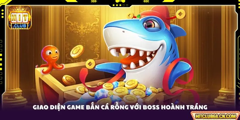 Bắn Cá Rồng - Săn Boss Khủng Rinh Thưởng Lớn 2 Giao diện game bắn cá Rồng với boss hoành tráng