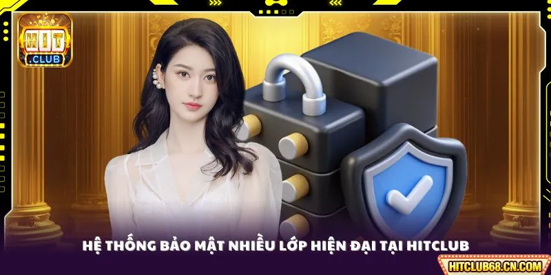 Hệ thống bảo mật nhiều lớp hiện đại tại HITCLUB