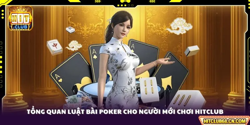 Luật Bài Poker - Cẩm Nang Chơi Bài Chuyên Nghiệp 2 Tổng quan luật bài Poker cho người mới chơi HITCLUB
