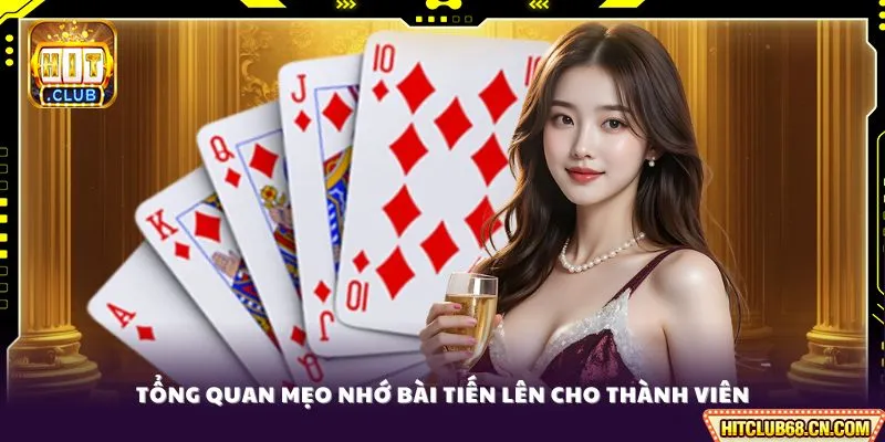 Mẹo Nhớ Bài Tiến Lên - Bí Quyết Đọc Vị Đối Thủ Tuyệt Đối 2 Tổng quan mẹo nhớ bài Tiến Lên cho thành viên